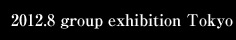 2012.8 group exhibition Tokyo